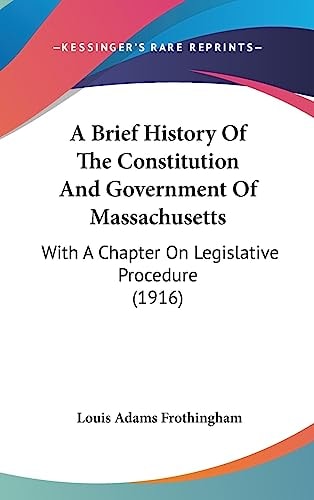 A Brief History Of The Constitution And Government Of Massachusetts With A Chapter On Legislative Procedure (1916)