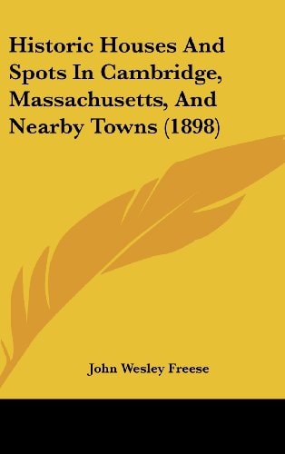 Historic Houses And Spots In Cambridge, Massachusetts, And Nearby Towns (1898)