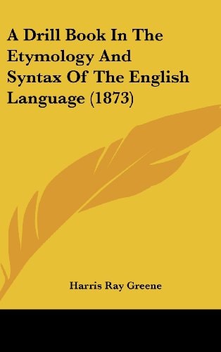 A Drill Book in the Etymology and Syntax of the English Language