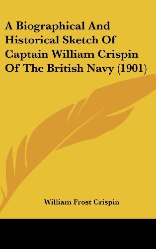 A Biographical And Historical Sketch Of Captain William Crispin Of The British Navy (1901)