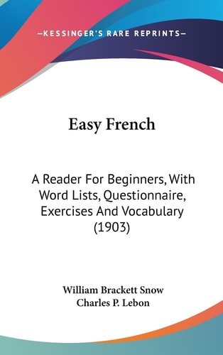 Easy French A Reader For Beginners, With Word Lists, Questionnaire, Exercises And Vocabulary (1903)