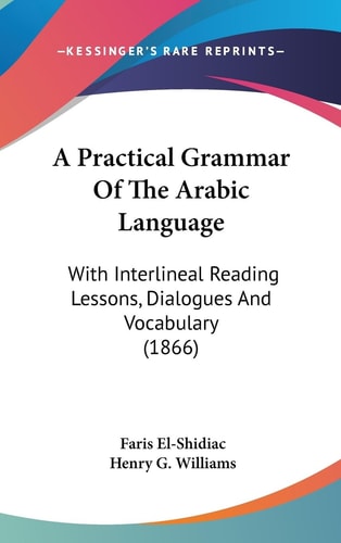 A Practical Grammar of the Arabic Language With Interlineal Reading Lessons, Dialogues and Vocabulary (1866)