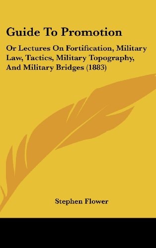 Guide To Promotion Or Lectures On Fortification, Military Law, Tactics, Military Topography, And Military Bridges (1883)