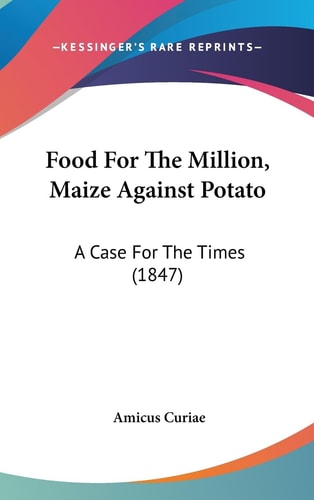 Food for the Million, Maize Against Potato A Case for the Times (1847)