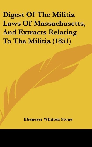 Digest of the Militia Laws of Massachusetts, and Extracts Relating to the Militia