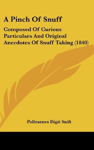 A Pinch of Snuff Composed of Curious Particulars and Original Anecdotes of Snuff Taking (1840)