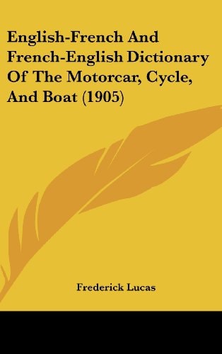 English-French And French-English Dictionary Of The Motorcar, Cycle, And Boat (1905)