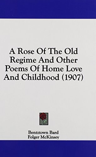 A Rose Of The Old Regime And Other Poems Of Home Love And Childhood (1907)