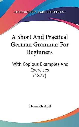 A Short And Practical German Grammar For Beginners With Copious Examples And Exercises (1877)