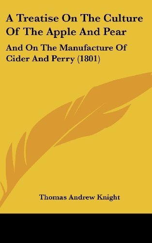 A Treatise on the Culture of the Apple and Pear And on the Manufacture of Cider and Perry (1801)