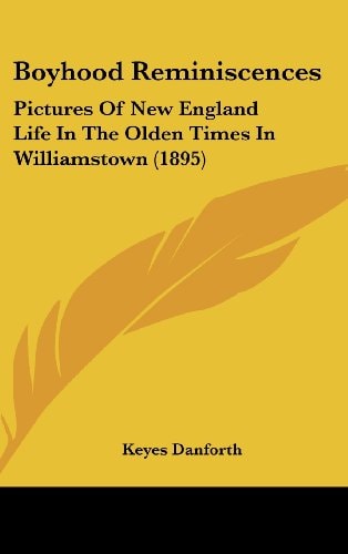 Boyhood Reminiscences Pictures Of New England Life In The Olden Times In Williamstown (1895)