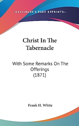 Christ in the Tabernacle With Some Remarks on the Offerings (1871)