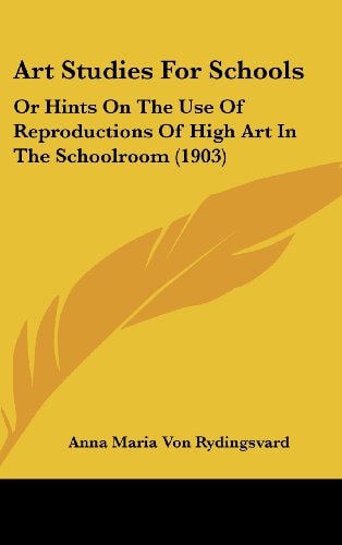 Art Studies For Schools Or Hints On The Use Of Reproductions Of High Art In The Schoolroom (1903)