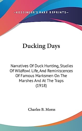 Ducking Days Narratives Of Duck Hunting, Studies Of Wildfowl Life, And Reminiscences Of Famous Marksmen On The Marshes And At The Traps (1918)