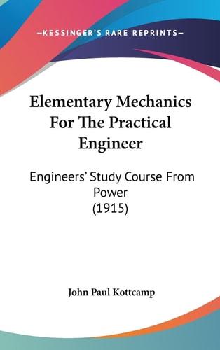 Elementary Mechanics For The Practical Engineer Engineers' Study Course From Power (1915)
