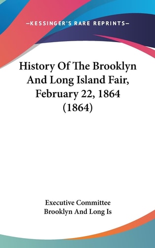 History of the Brooklyn and Long Island Fair, February 22 1864