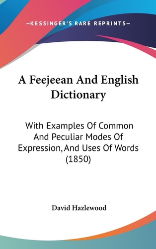 A Feejeean and English Dictionary With Examples of Common and Peculiar Modes of Expression, and Uses of Words (1850)