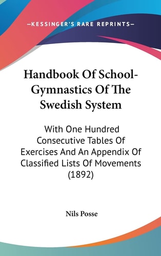 Handbook Of School-Gymnastics Of The Swedish System With One Hundred Consecutive Tables Of Exercises And An Appendix Of Classified Lists Of Movements (1892)