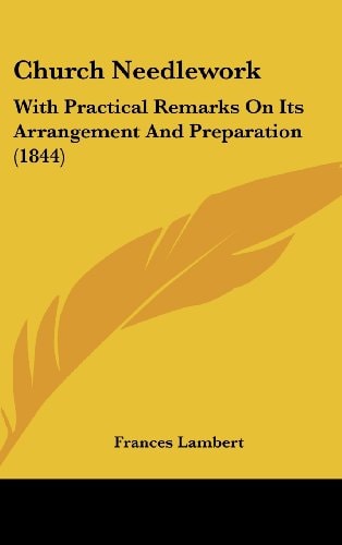 Church Needlework With Practical Remarks on Its Arrangement and Preparation (1844)