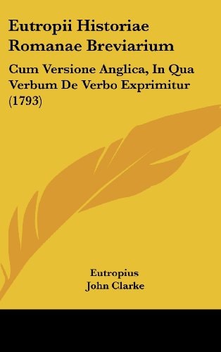 Eutropii Historiae Romanae Breviarium Cum Versione Anglica, in Qua Verbum de Verbo Exprimitur (1793)
