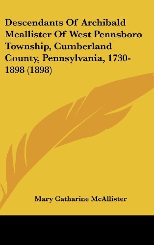 Descendants of Archibald McAllister of West Pennsboro Township, Cumberland County, Pennsylvania, 1730-1898 (1898)
