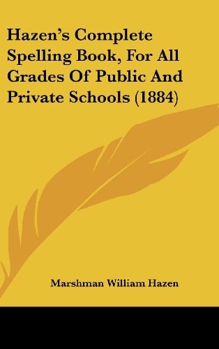 Hazen's Complete Spelling Book, For All Grades Of Public And Private Schools (1884)