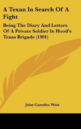 A Texan In Search Of A Fight Being The Diary And Letters Of A Private Soldier In Hood's Texas Brigade (1901)