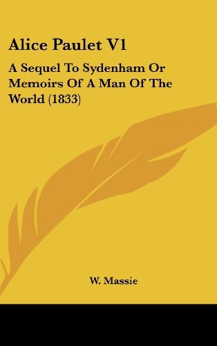 Alice Paulet V1 A Sequel to Sydenham Or Memoirs of A Man of the World (1833)