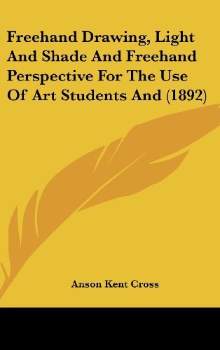 Freehand Drawing, Light And Shade And Freehand Perspective For The Use Of Art Students And (1892)