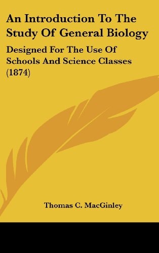 An Introduction to the Study of General Biology Designed for the Use of Schools and Science Classes (1874)