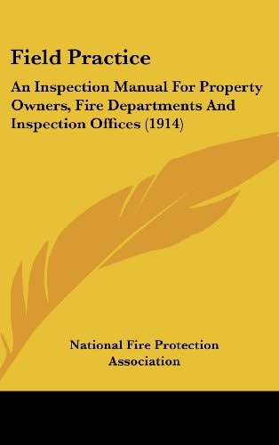 Field Practice An Inspection Manual For Property Owners, Fire Departments And Inspection Offices (1914)