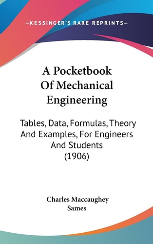 A Pocketbook Of Mechanical Engineering Tables, Data, Formulas, Theory And Examples, For Engineers And Students (1906)