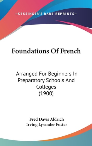 Foundations Of French Arranged For Beginners In Preparatory Schools And Colleges (1900)