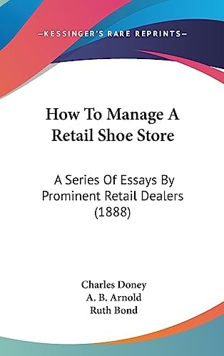 How To Manage A Retail Shoe Store A Series Of Essays By Prominent Retail Dealers (1888)