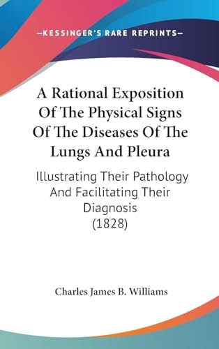 A Rational Exposition of the Physical Signs of the Diseases of the Lungs and Pleur Illustrating Their Pathology and Facilitating Their Diagnosis (18