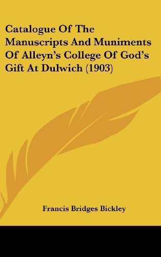 Catalogue Of The Manuscripts And Muniments Of Alleyn's College Of God's Gift At Dulwich (1903)