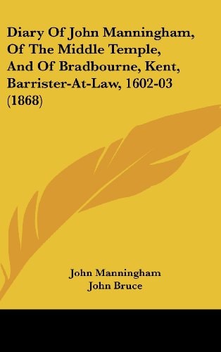 Diary of John Manningham, of the Middle Temple, and of Bradbourne, Kent, Barrister-at-Law, 1602-03