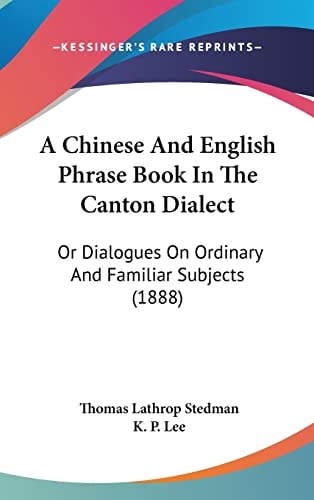 A Chinese And English Phrase Book In The Canton Dialect Or Dialogues On Ordinary And Familiar Subjects (1888)