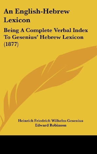 An English-Hebrew Lexicon Being A Complete Verbal Index To Gesenius' Hebrew Lexicon (1877)