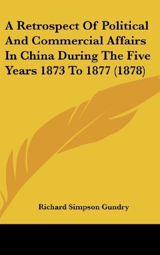 A Retrospect Of Political And Commercial Affairs In China During The Five Years 1873 To 1877 (1878)
