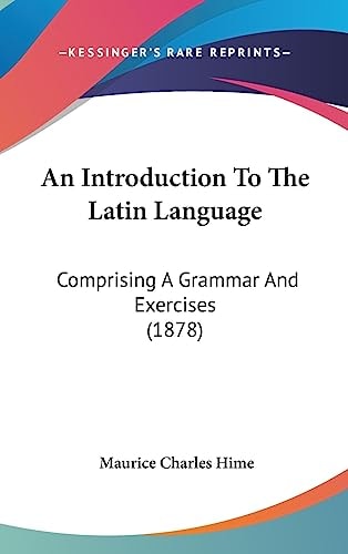 An Introduction To The Latin Language Comprising A Grammar And Exercises (1878)