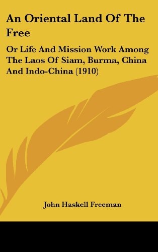 An Oriental Land Of The Free Or Life And Mission Work Among The Laos Of Siam, Burma, China And Indo-China (1910)