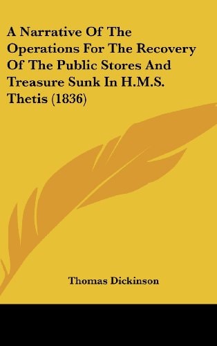 A Narrative of the Operations for the Recovery of the Public Stores and Treasure Sunk in H M S Thetis