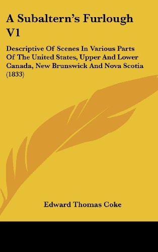 A Subaltern's Furlough V1 Descriptive of Scenes in Various Parts of the United States, Upper and Lower Canada, New Brunswick and Nova Scotia (1833)