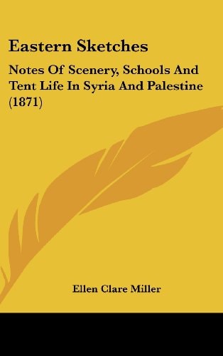 Eastern Sketches Notes of Scenery, Schools and Tent Life in Syria and Palestine (1871)