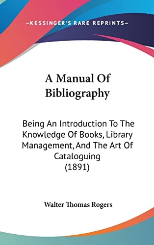 A Manual Of Bibliography Being An Introduction To The Knowledge Of Books, Library Management, And The Art Of Cataloguing (1891)