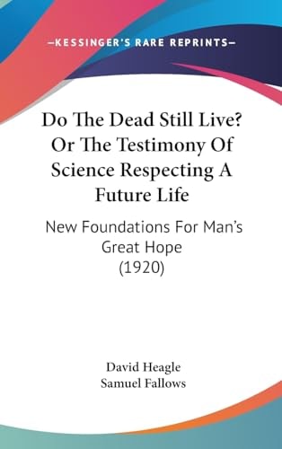 Do The Dead Still Live? Or The Testimony Of Science Respecting A Future Life New Foundations For Man's Great Hope (1920)