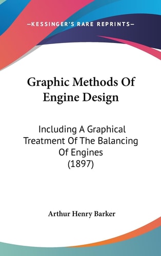 Graphic Methods Of Engine Design Including A Graphical Treatment Of The Balancing Of Engines (1897)