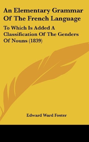 An Elementary Grammar of the French Language To Which Is Added A Classification of the Genders of Nouns (1839)