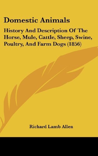 Domestic Animals History and Description of the Horse, Mule, Cattle, Sheep, Swine, Poultry, and Farm Dogs (1856)
